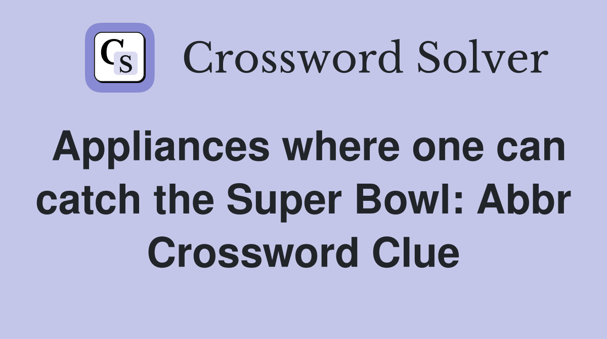 Appliances where one can catch the Super Bowl Abbr. Crossword Clue